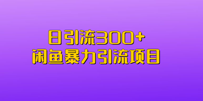 【副业项目6983期】日引流300+闲鱼暴力引流项目-知行副业网