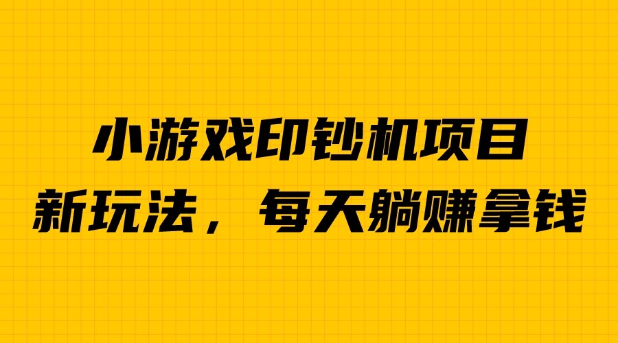 【副业项目6967期】外面收费6980的小游戏超级暴利印钞机项目，无脑去做，每天躺赚500＋-知行副业网