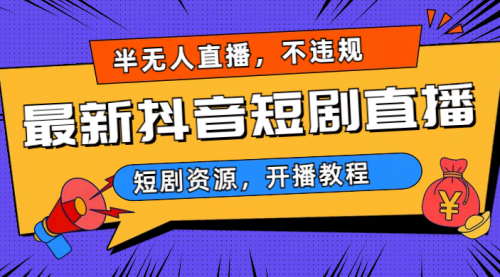 【副业项目7013期】最新抖音短剧半无人直播，不违规日入500+-知行副业网