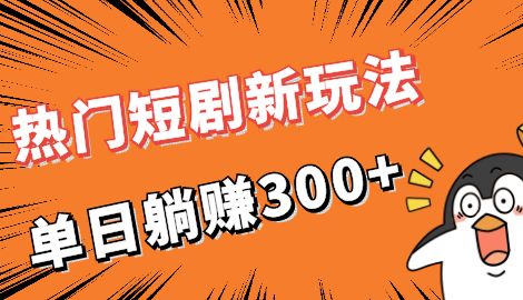 【副业项目7027期】热门短剧cps新玩法，让你收入直线增长，单日躺赚300+-知行副业网