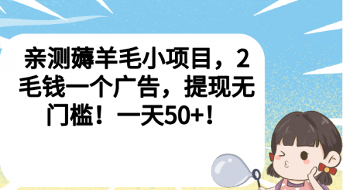 【副业项目7046期】薅羊毛小项目，2毛钱一个广告，提现无门槛！一天50+！-知行副业网