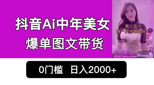 【副业项目7066期】抖音Ai中年美女爆单图文带货，最新玩法，0门槛发图文，日入2000+-知行副业网