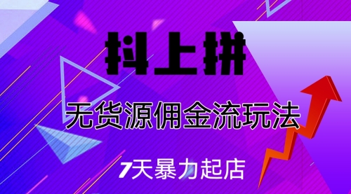 2023081804123776 【副业项目7076期】抖上拼无货源佣金流玩法,7天暴力起店,月入过万
