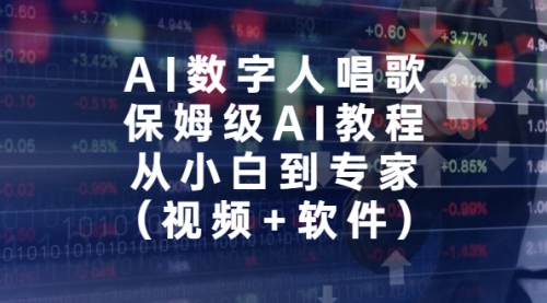 【副业项目7134期】AI数字人唱歌，保姆级AI教程，从小白到专家（视频+软件）-知行副业网