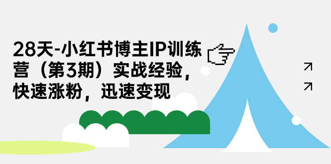 【副业项目7285期】28天-小红书博主IP训练营（第3期）实战经验，快速涨粉，迅速变现-知行副业网