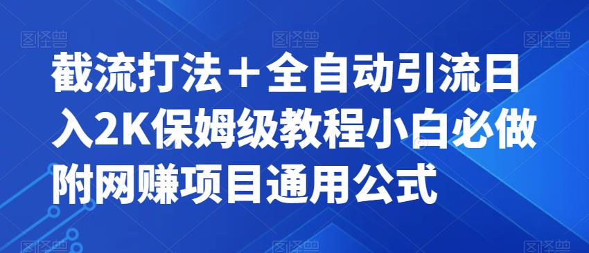 【副业项目7326期】截流打法＋全自动引流日入2K保姆级教程小白必做，附项目通用公式【揭秘】-知行副业网