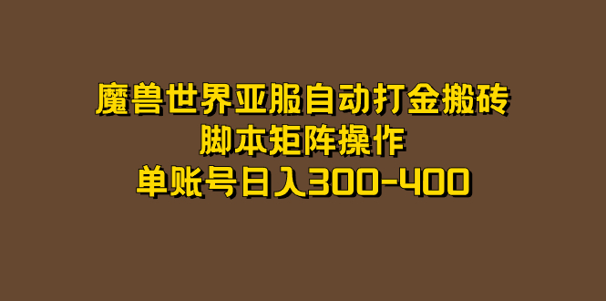 【副业项目7464期】魔兽世界亚服自动打金搬砖，脚本矩阵操作，单账号日入300-400-知行副业网