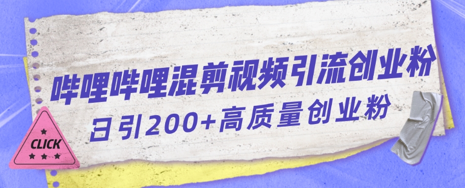【副业项目7483期】哔哩哔哩B站混剪视频引流创业粉日引300+-知行副业网