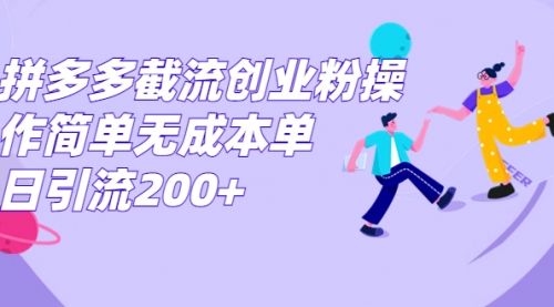 【副业项目7204期】拼多多截流创业粉操作简单无成本单日引流200+-知行副业网