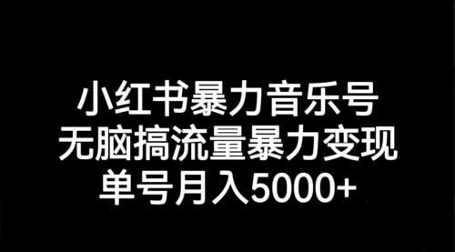 【副业项目7291期】小红书暴力音乐号，无脑搞流量暴力变现，单号月入5000+-知行副业网