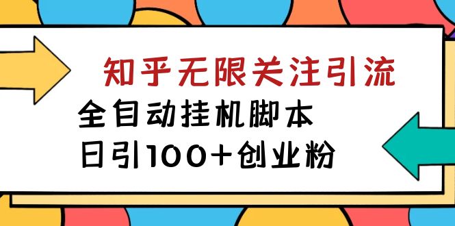 【副业项目7539期】【揭秘】价值5000 知乎无限关注引流，全自动挂机脚本，日引100+创业粉-知行副业网