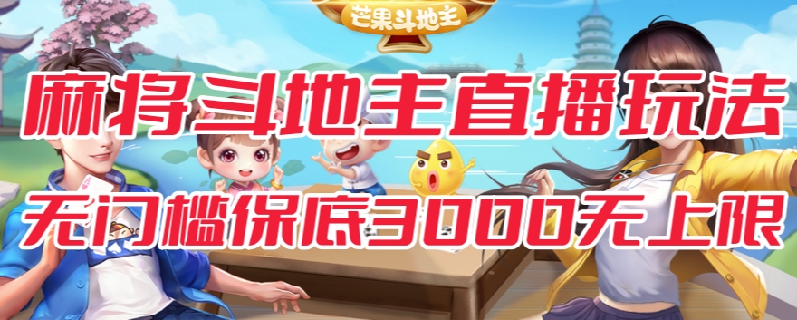 【副业项目7542期】斗地主&麻将低门槛有保底收入直播玩法全流程兔费对接【3000保底无上限】-知行副业网