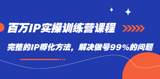 【副业项目7564期】百万IP实战训练营课程，完整的IP孵化方法，解决做号99%的问题-知行副业网