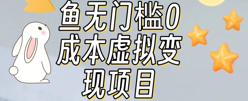 【副业项目7587期】咸鱼无门槛零成本虚拟资源变现项目月入10000+-知行副业网