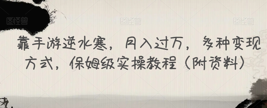 【副业项目7607期】靠手游逆水寒，月入过万，多种变现方式，保姆级实操教程（附资料）-知行副业网