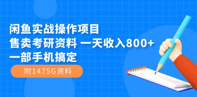 【副业项目7639期】闲鱼实战操作项目，售卖考研资料 一天收入800+一部手机搞定（附1475G资料）-知行副业网