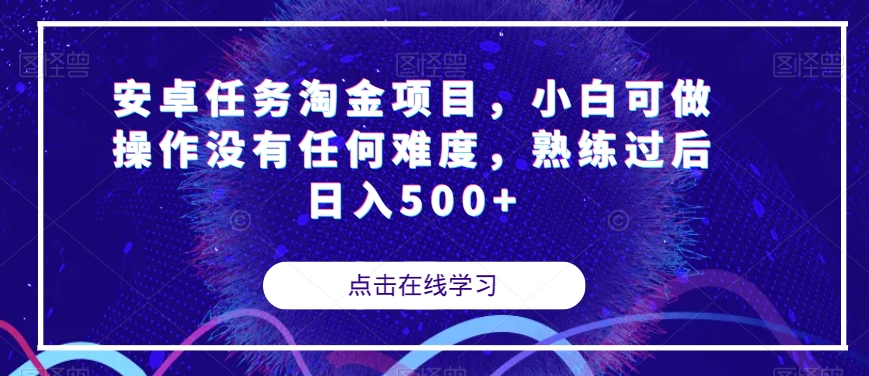 【副业项目7939期】安卓任务淘金项目，小白可做操作没有任何难度，熟练过后日入500+【揭秘】-知行副业网