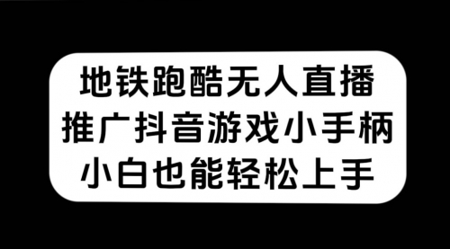 【副业项目7626期】地铁跑酷无人直播，推广抖音游戏小手柄，小白也能轻松上手-知行副业网