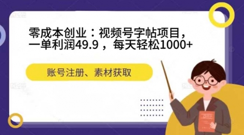 【副业项目7648期】零成本创业：视频号字帖项目，一单利润49.9 ，每天轻松1000+-知行副业网