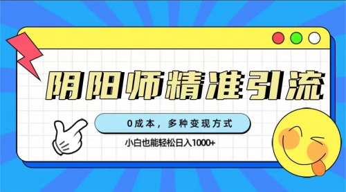 【副业项目7649期】0成本阴阳师精准引流，多种变现方式，小白也能轻松日入1000+-知行副业网