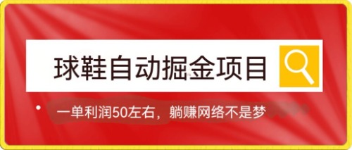 【副业项目7651期】球鞋自动掘金项目，0投资，每单利润50+躺赚变现不是梦-知行副业网