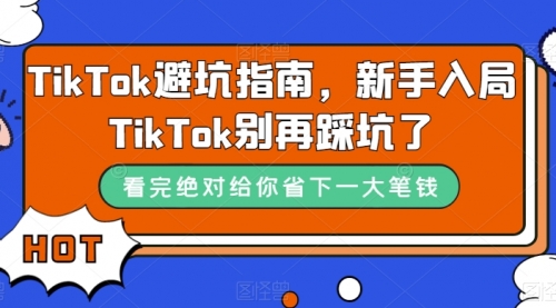 【副业项目7678期】TikTok·避坑指南，新手入局Tk别再踩坑了-知行副业网