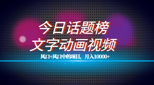 【副业项目7719期】全网首发文字动画视频+今日话题2.0项目教程，平台扶持流量，月入五位数-知行副业网