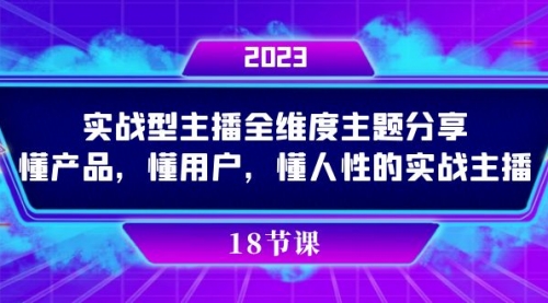 【副业项目7865期】实操型主播全维度主题分享，懂产品，懂用户，懂人性的实战主播-知行副业网