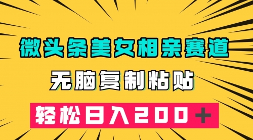 【副业项目7873期】微头条冷门美女相亲赛道，无脑复制粘贴，轻松日入200-知行副业网