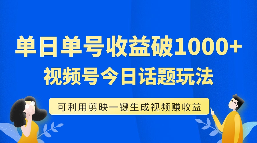 【副业项目7990期】单号单日收益1000+，视频号今日话题玩法，可利用剪映一键生成视频-知行副业网