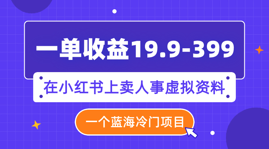 【副业项目8007期】一单收益19.9-399,一个蓝海冷门项目,在小红书上卖人事虚拟资料缩略图 【副业项目8007期】一单收益19.9-399,一个蓝海冷门项目,在小红书上卖人事虚拟资料缩略图