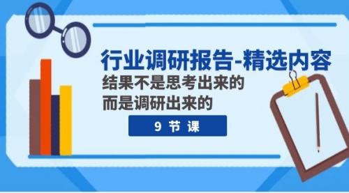 【副业项目8124期】行业调研报告-精选内容：结果不是思考出来的 而是调研出来的（9节课）-知行副业网