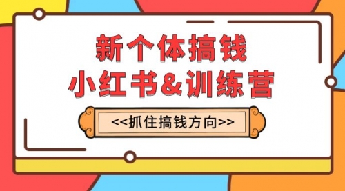 【副业项目8188期】新个体·搞钱-小红书训练营：实战落地运营方法，抓住搞钱方向，每月多搞2w+-知行副业网