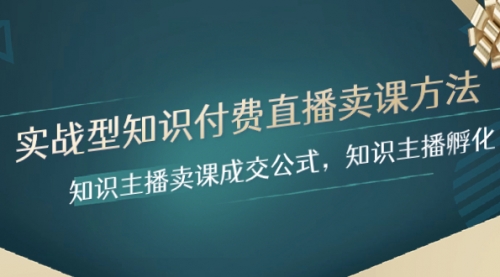 【副业项目8328期】实战型知识付费直播-卖课方法，知识主播卖课成交公式，知识主播孵化-知行副业网