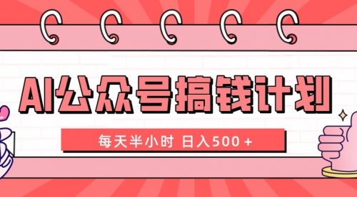 【副业项目8397期】AI公众号搞钱计划 每天半小时 日入500＋ 附详细实操课程-知行副业网