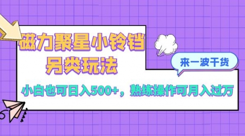 【副业项目8484期】磁力聚星小铃铛另类玩法，小白也可日入500+-知行副业网