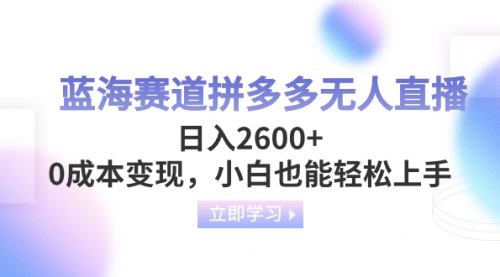 【副业项目8495期】蓝海赛道拼多多无人直播，日入2600+，0成本变现，小白也能轻松上手-知行副业网