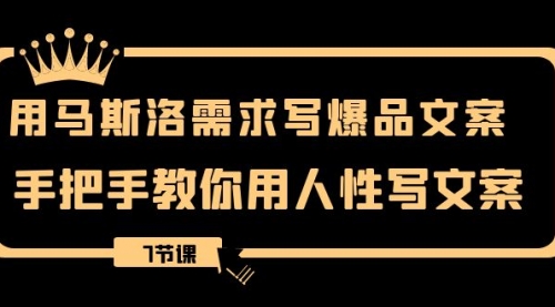 【副业项目8508期】用马斯洛·需求写爆品文案，手把手教你用人性写文-知行副业网