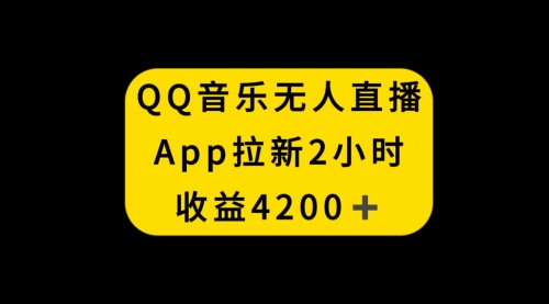【副业项目8552期】QQ音乐无人直播APP拉新，2小时收入4200