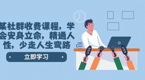 【第8559期】某社群收费课程，学会安身立命，精通人性，少走人生弯路-知行副业网