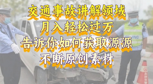 【副业项目8600期】交通事故讲解领域，月入轻松过万，素材获取指南-知行副业网