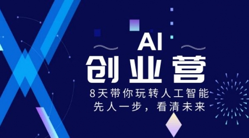 【副业项目8648期】AI-创业营，8天带你玩转人工智能，先人一步，看清未来-知行副业网