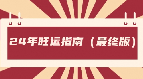 【副业8657期】某公众号付费文章《24年旺运指南，旺运秘籍（最终版）》-知行副业网