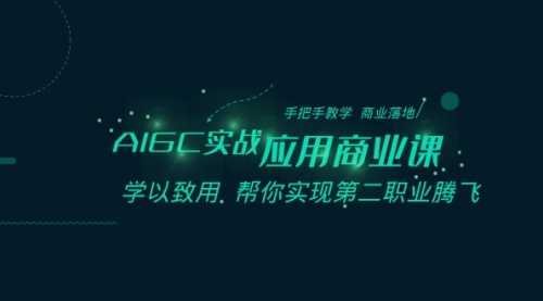 【副业8662期】AIGC-实战应用商业课：手把手教学 商业落地 学以致用 帮你实现第二职业腾飞-知行副业网