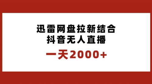 【副业项目8676期】一天2000+迅雷网盘拉新结合抖音无人直播，独创玩法保姆级教学-知行副业网