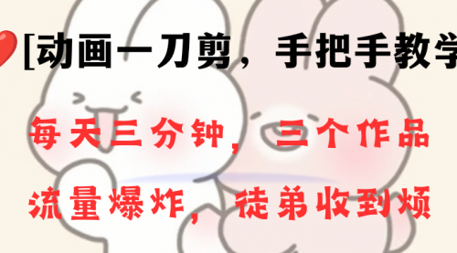 【副业项目8689期】动画一刀剪项目，一分钟一条原创，流量爆炸，一个月收徒28个，小白轻松上手-知行副业网