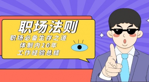【副业8695期】《职场 法则》职场必备生存之道，体制内20年 工作经验总结（17节课）-知行副业网