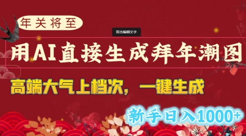 【副业8742期】年关将至，用AI直接生成拜年潮图，高端大气上档次 一键生成，新手日入1000+-知行副业网