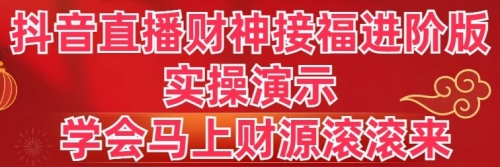 【副业8773期】抖音直播财神接福进阶版 实操演示 学会马上财源滚滚来-知行副业网