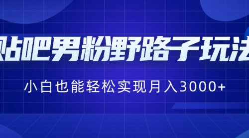 【副业8793期】贴吧男粉野路子玩法，小白也能轻松实现月入3000+-知行副业网